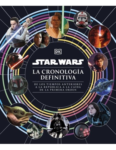 STAR WARS LA CRONOLOGIA DEFINITIVA De los tiempos anteriores a la Republica a la caida de la Primera Orden – Livre